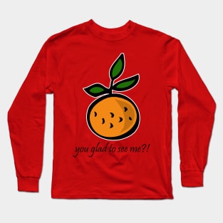 Orange You Glad to See Me?! Long Sleeve T-Shirt